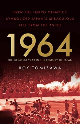 1964 ' The Greatest Year In The History Of Japan: How The Tokyo Olympics Symbolized Japans Miraculous Rise From The Ashes, De Tomizawa, Roy. Editorial Roy Tomizawa, Tapa Blanda En Inglés