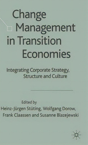 Change Management In Transition Economies: Integrating Corporate Strategy, Structure And Culture, De Heinz-jurgen Stuting., Vol. 1. Editorial Palgrave Usa, Tapa Dura En Inglés