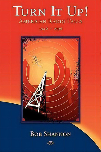 Turn It Up! American Radio Tales 1946-1996, De Bob Shannon. Editorial Austrianmonk Publishing, Tapa Blanda En Inglés