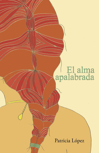 El Alma Apalabrada, De López Hernández , Patricia.., Vol. 1.0. Editorial Caligrama, Tapa Blanda, Edición 1.0 En Español, 2015