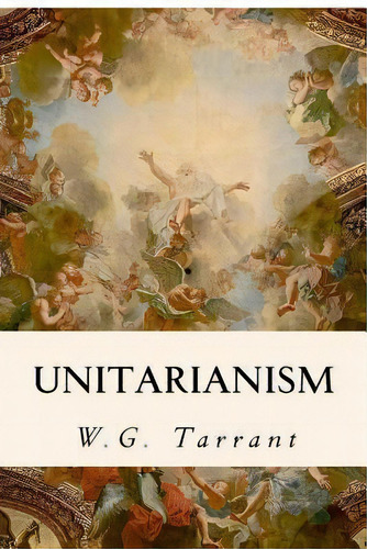 Unitarianism, De W G Tarrant. Editorial Createspace Independent Publishing Platform, Tapa Blanda En Inglés