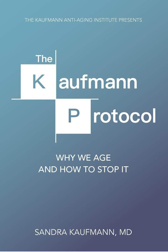 Libro:  The Kaufmann Protocol: Why We Age And How To Stop It