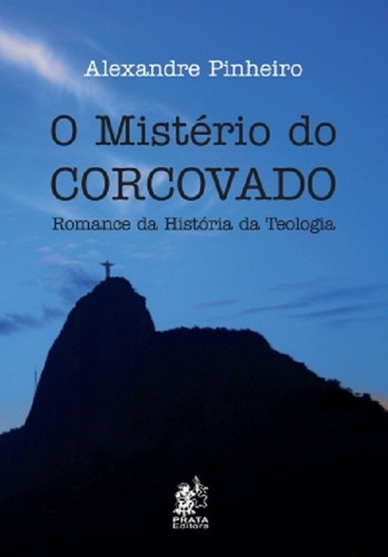 O Mistério Do Corcovado - Romance Da História Da Teologia