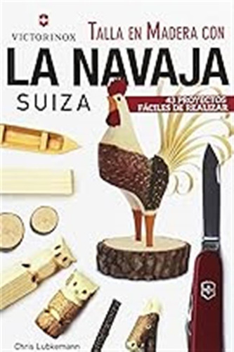 Talla En Madera Con La Navaja Suiza Victorinox: 43 Proyectos