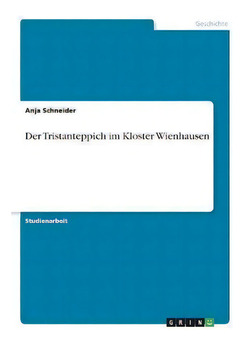 Der Tristanteppich Im Kloster Wienhausen, De Anja Schneider., Vol. 1. Editorial Grin Verlag, Tapa Blanda En Alemán
