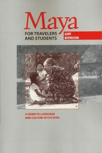 Maya For Travelers And Students : A Guide To Language And Culture In Yucatan, De Gary Bevington. Editorial University Of Texas Press, Tapa Blanda En Inglés