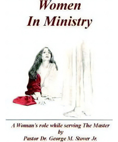 Women In Ministry: A Woman's Role While Serving The Master, De George Stover., Vol. 1. Editorial Vision Publishing, Tapa Blanda En Inglés