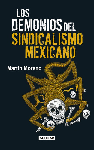 Los demonios del sindicalismo mexicano, de Moreno-Durán, Martín. Serie Política y sociedad Editorial Aguilar, tapa blanda en español, 2015