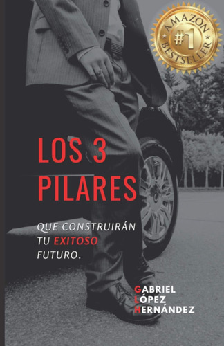 Libro: Los 3 Pilares: Que Construirán Tu Exitoso Futuro