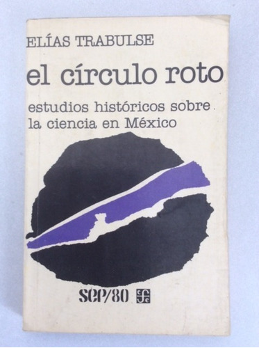 El Circulo Roto. Elias Trabulse. Fce Ciencia En México