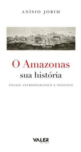 O Amazonas Sua História: Ensaio Antropográfico E Político, De Jobim, Anísio. Editora Valer, Capa Mole Em Português