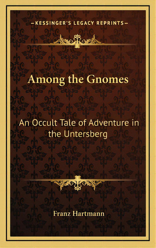 Among The Gnomes: An Occult Tale Of Adventure In The Untersberg, De Hartmann, Franz. Editorial Kessinger Pub Llc, Tapa Dura En Inglés