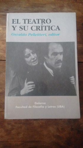 El Teatro Y Su Critica - Osvaldo Pelletieri Ed. - Galerna