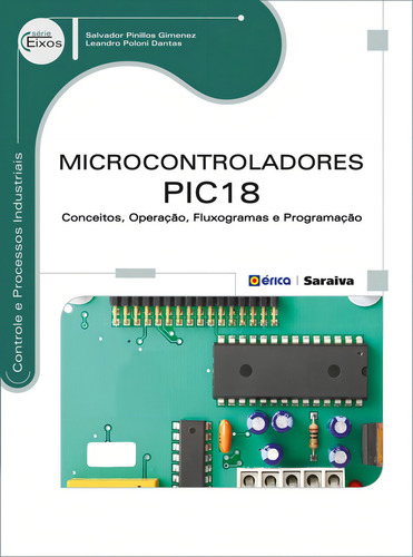 Microcontroladores Pic18: Conceitos, Operação, Fluxogramas E Programação, De Salvador Pillinos Gimenez. Editorial Editora Érica, Tapa Mole En Português, 2010