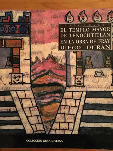 El Templo Mayor De Tenochtitlán En Obra De Fray Diego Duran