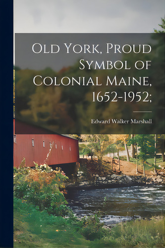 Old York, Proud Symbol Of Colonial Maine, 1652-1952;, De Marshall, Edward Walker 1905-. Editorial Hassell Street Pr, Tapa Blanda En Inglés