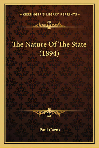 The Nature Of The State (1894), De Carus, Paul. Editorial Kessinger Pub Llc, Tapa Blanda En Inglés