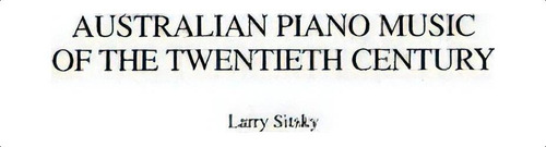 Australian Piano Music Of The Twentieth Century, De Larry Sitsky. Editorial Abc Clio, Tapa Dura En Inglés