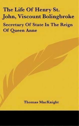 The Life Of Henry St. John, Viscount Bolingbroke : Secretar, De Thomas Macknight. Editorial Kessinger Publishing En Inglés