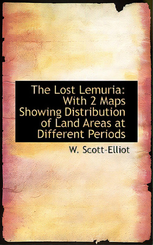 The Lost Lemuria: With 2 Maps Showing Distribution Of Land Areas At Different Periods, De Scott-elliot, W.. Editorial Bibliobazaar, Tapa Blanda En Inglés