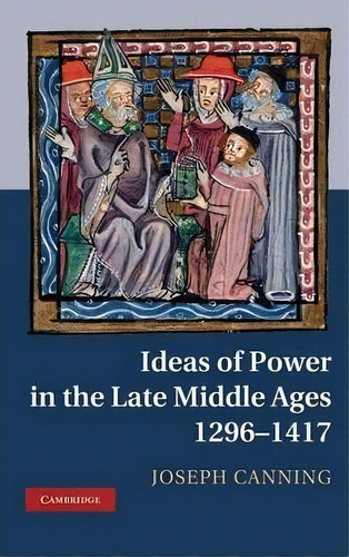 Ideas Of Power In The Late Middle Ages, 1296-1417, De Joseph Canning. Editorial Cambridge University Press, Tapa Dura En Inglés