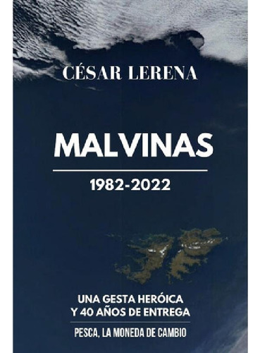 Libro - Malvinas 1982-2022: Gesta Heroica Y 40 Años De Entr