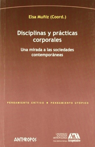 Disciplinas Y Practicas Corporales: Una mirada a las sociedades contemporaneas, de Elsa Muñiz (Coord). Editorial Anthropos, edición 1 en español