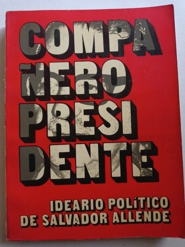 Compañero Presidente Ideario Político De Salvador Allende 