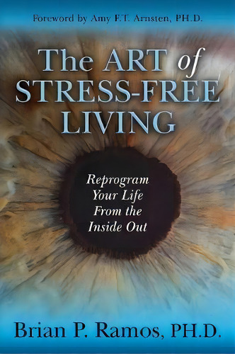 The Art Of Stress-free Living : Reprogram Your Life From The Inside Out, De Brian P. Ramos. Editorial Morgan James Publishing Llc, Tapa Blanda En Inglés