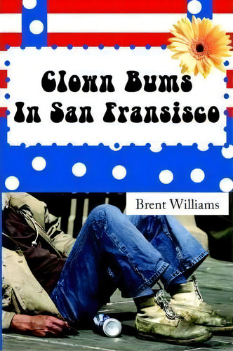 Clown Bums In San Fransisco, De Brent Williams. Editorial Authorhouse, Tapa Blanda En Inglés