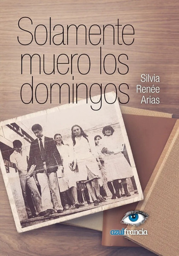 Solamente Muero Los Domingos - Silvia Arias - Azul Francia