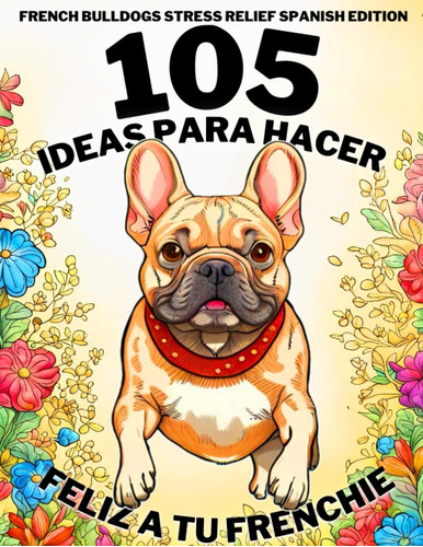 Libro: French Bulldogs Stress Relief Spanish Edition 105 Ide