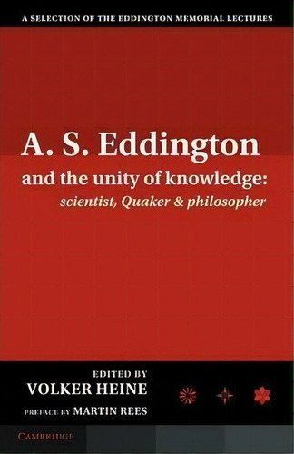 A.s. Eddington And The Unity Of Knowledge: Scientist, Quaker And Philosopher, De Volker Heine. Editorial Cambridge University Press, Tapa Blanda En Inglés