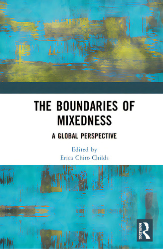 The Boundaries Of Mixedness: A Global Perspective, De Childs, Erica Chito., Vol. 1. Editorial Routledge, Tapa Dura En Inglés