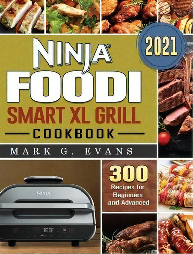 Ninja Foodi Smart Xl Grill Cookbook 2021 : 300 Recipes For Beginners And Advanced, De Mark G Evans. Editorial Mark G. Evans, Tapa Dura En Inglés
