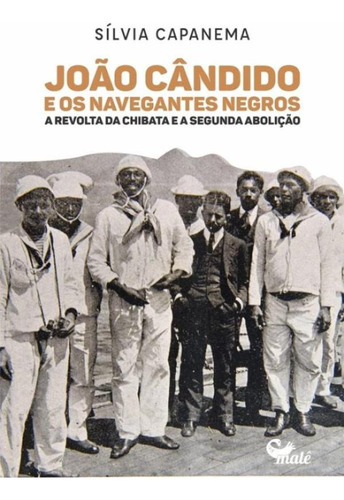 Joao Candido E Os Navegantes Negros: Joao Candido E Os Navegantes Negros, De Capanema, Silvia. Editora Male, Capa Mole, Edição 1 Em Português, 2022