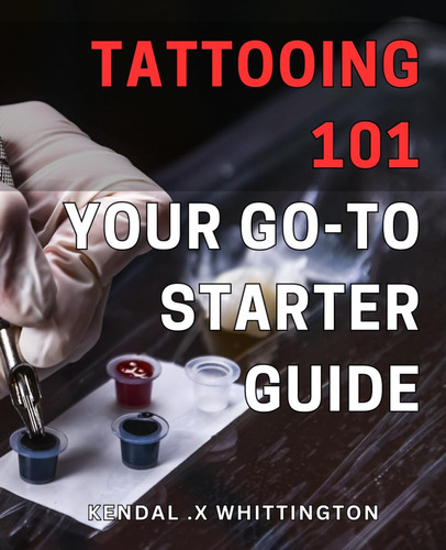 Libro: Tattooing 101: Your Go-to Starter Guide: Get Inked: T