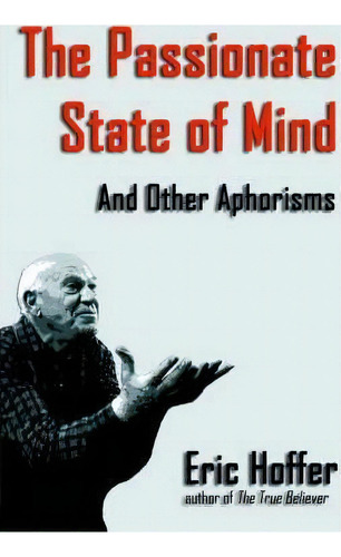 The Passionate State Of Mind : And Other Aphorisms, De Eric Hoffer. Editorial Hopewell Publications Llc, Tapa Blanda En Inglés