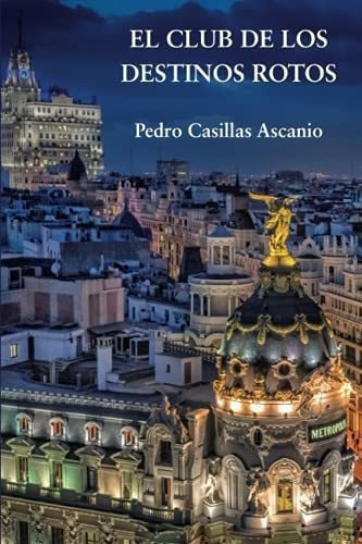 El Club De Los Destinos Rotos - Casillas Ascanio,.., De Casillas Ascanio, Pedro. Editorial Independently Published En Español
