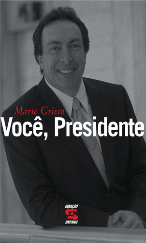 Você, Presidente, de Grieco, Mario. Editora Geração Editorial Ltda, capa mole em português, 2009