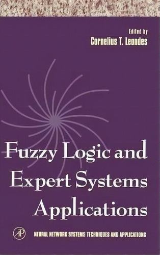 Fuzzy Logic And Expert Systems Applications: Volume 6, De Cornelius T. Leondes. Editorial Elsevier Science Publishing Co Inc, Tapa Dura En Inglés