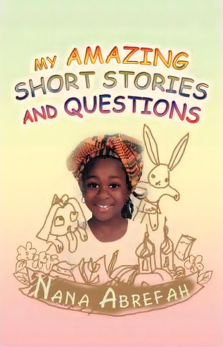 My Amazing Short Stories And Questions, De Nana K Abrefah. Editorial Iuniverse, Tapa Blanda En Inglés