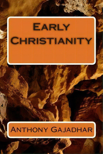 Early Christianity, De Anthony Gajadhar. Editorial Createspace Independent Publishing Platform, Tapa Blanda En Inglés