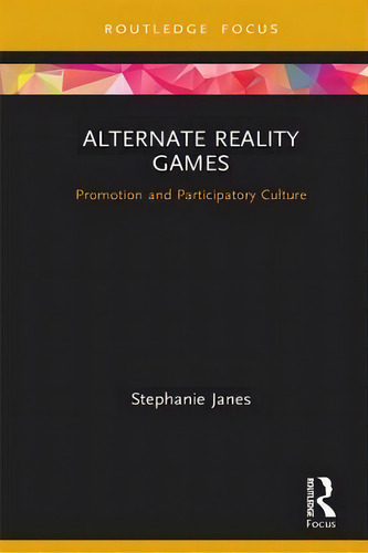 Alternate Reality Games : Promotion And Participatory Culture, De Stephanie Janes. Editorial Taylor & Francis Inc, Tapa Dura En Inglés