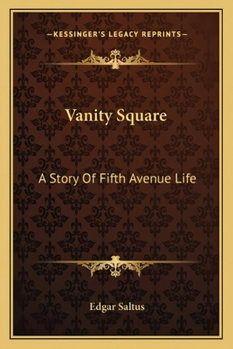 Vanity Square: A Story Of Fifth Avenue Life, De Saltus, Edgar. Kessinger's Legacy Reprints, Vol. 1. Editorial Kessinger Pub Llc, Tapa Blanda En Inglés