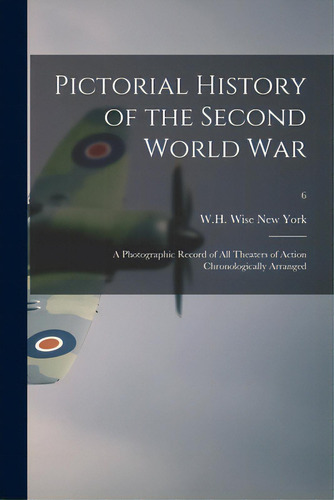 Pictorial History Of The Second World War; A Photographic Record Of All Theaters Of Action Chrono..., De New York, W. H. Wise. Editorial Hassell Street Pr, Tapa Blanda En Inglés