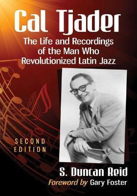 Cal Tjader : The Life And Recordings Of The Man Who Revol...