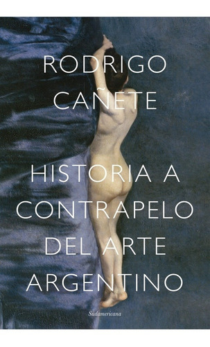 Historia A Contrapelo Del Arte Argentino - Rodrigo Cañete