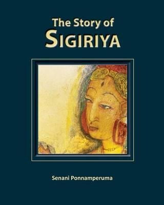 The Story Of Sigiriya - Senani Ponnamperuma