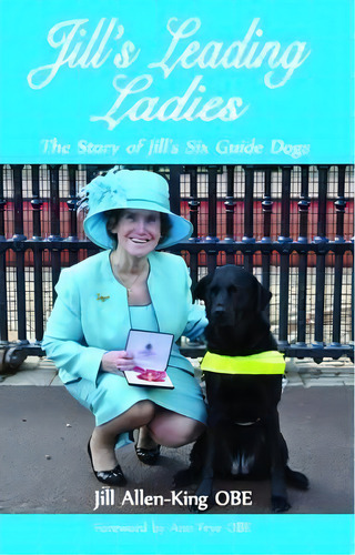 Jill's Leading Ladies : The Story Of Jill's Six Guide Dogs, De Jill Allen-king., Vol. 1. Editorial G2 Entertainment Ltd, Tapa Blanda En Inglés